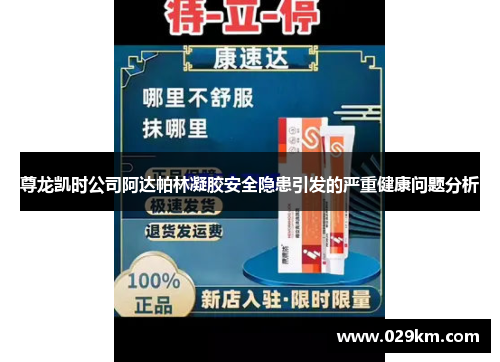 尊龙凯时公司阿达帕林凝胶安全隐患引发的严重健康问题分析